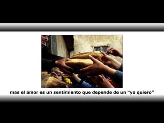 mas el amor es un sentimiento que depende de un “yo quiero” 
 