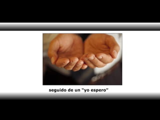 seguido de un “yo espero” 
 