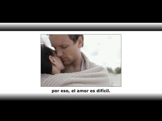 por eso, el amor es difícil. 
 