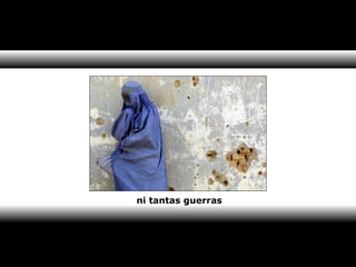 ni tantas guerras 
 