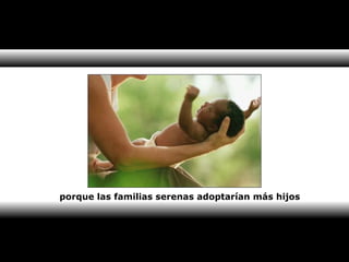 porque las familias serenas adoptarían más hijos 
 
