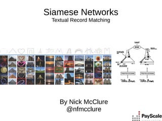 Siamese Networks
Textual Record Matching
By Nick McClure
@nfmcclure
 