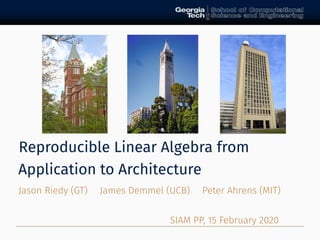 Reproducible Linear Algebra from
Application to Architecture
Jason Riedy (GT) James Demmel (UCB) Peter Ahrens (MIT)
SIAM PP, 15 February 2020
 