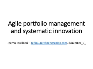 Agile portfolio management
and systematic innovation
Teemu Toivonen – Teemu.Toivonen@gmail.com, @number_9_
 
