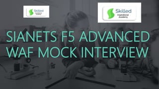 SIANETS F5 ADVANCED
WAF MOCK INTERVIEW
 
