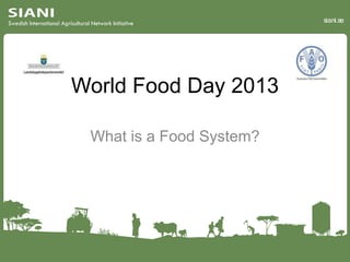 siani.se

World Food Day 2013
What is a Food System?

 