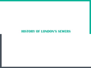 3
HISTORY OF LONDON’S SEWERS
 