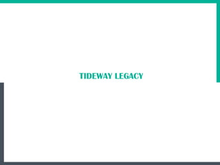 43
TIDEWAY LEGACY
 