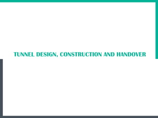 6
TUNNEL DESIGN, CONSTRUCTION AND HANDOVER
 