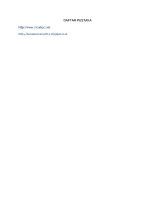 DAFTAR PUSTAKA
http://www.mbahpc.net
http://duniaakuntansi2011.blogspot.co.id
 