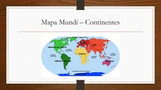 Mapa Mundí – Continentes
 