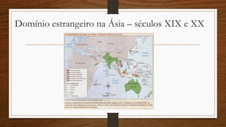 Domínio estrangeiro na Ásia – séculos XIX e XX
 
