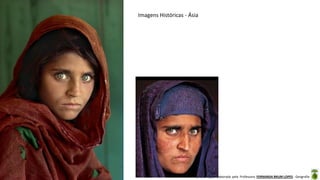 Apresentação elaborada pela Professora FERNANDA BRUM LOPES - Geografia
Imagens Históricas - Ásia
 