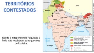 Apresentação elaborada pela Professora FERNANDA BRUM LOPES - Geografia
Desde a independência Paquistão e
Índia não resolveram suas questões
de fronteira.
 