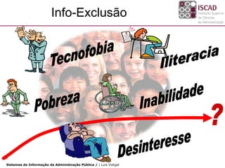 Info-Exclusão




Sistemas de Informação da Administração Pública / | Luís Vidigal
 