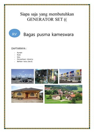 Siapa saja yang membutuhkan
GENERATOR SET ((
Bagas pusma kameswara
DAFTARNYA :
- Rumah
- Ruko
- Kios
- Perusahaan industry
- Bahkan kota (kecil)
BY
 