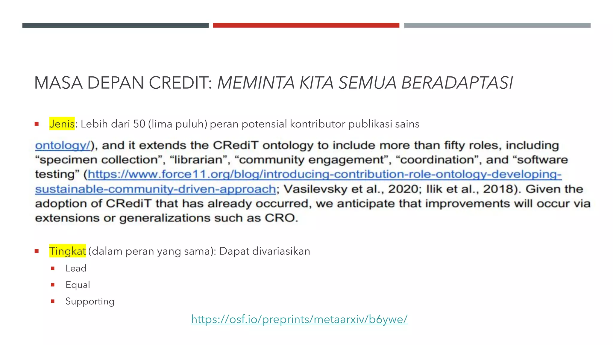 MASA DEPAN CREDIT: MEMINTA KITA SEMUA BERADAPTASI
 Jenis: Lebih dari 50 (lima puluh) peran potensial kontributor publikasi sains
 Tingkat (dalam peran yang sama): Dapat divariasikan
 Lead
 Equal
 Supporting
https://osf.io/preprints/metaarxiv/b6ywe/
 