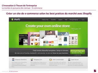 16
page
16
page
CONFIDENTIAL © 2014 Sia Partners
L’innovation à l’heure de l’entreprise
La montée en puissance des startups : l’e-commerce
Créer un site de e-commerce selon les best pratices du marché avec Shopify
 