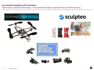 25
p a g e
25
p a g e
CONFIDENTIAL © 2014 Sia Partners
Les nouvelles tendances de l’innovation
L’open source au-delà de l’informatique : le mouvement des makers, impression 3D, circuits électroniques, …
 