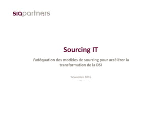 Sourcing IT
L’adéquation des modèles de sourcing pour accélérer la
transformation de la DSI
Novembre 2016
 