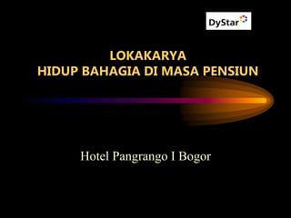 LOKAKARYA
HIDUP BAHAGIA DI MASA PENSIUN
Hotel Pangrango I Bogor
 