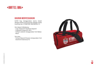 <duffel bag>
Duffel bag menggunakan warna merah
dengan pattern kulit komodo sebagai media
branding dari STAMFORD INDONESIA...