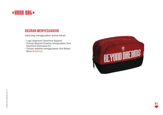 <hand bag>
Hand bag menggunakan warna merah.
- Logo diapositif Stamford Apparel
- Tulisan Beyond Dreams mengunakan font
St...