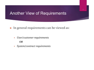 Another View of Requirements
► In general requirements can be viewed as:
 User/customer requirements
OR
 System/contract requirements
19
 