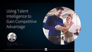Using Talent
Intelligence to
Gain Competitive
Advantage
D a r r e n C o n n o l l y ,
I n s i g h t s M a n a g e r , E M E A ,
L i n k e d I n
 