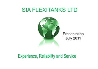 SIA FLEXITANKS LTD



             Presentation
              July 2011
 
