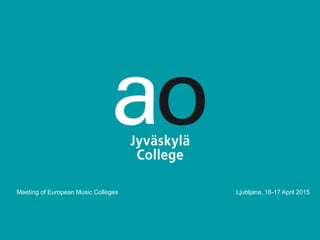 Meeting of European Music Colleges Ljubljana, 16-17 April 2015
 