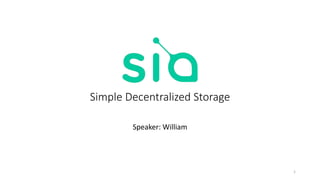 Simple Decentralized Storage
Speaker: William
1
 