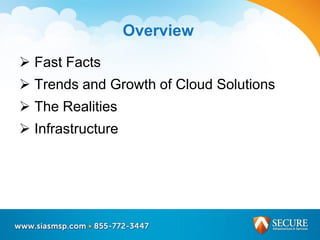  Fast Facts
 Trends and Growth of Cloud Solutions
 The Realities
 Infrastructure
Overview
 
