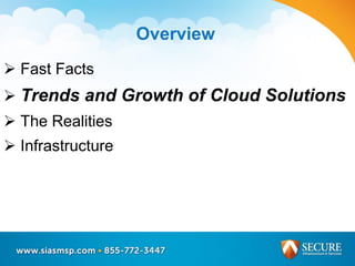  Fast Facts
 Trends and Growth of Cloud Solutions
 The Realities
 Infrastructure
Overview
 
