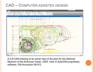 CAD – Computer assisted designA 2-D CAD drawing of an aerial view of the plan for the National Museum of the American Indian, 2003. View in AutoCAD proprietary software. SIA Accession 06-012