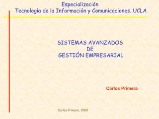 SISTEMAS AVANZADOS  DE  GESTIÓN EMPRESARIAL Especialización  Tecnología de la Información y Comunicaciones. UCLA Carlos Primera 