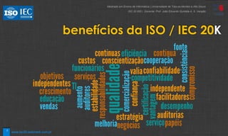 7
benefícios da ISO / IEC 20K
Mestrado em Ensino de Informática | Universidade de Trás-os-Montes e Alto Douro
ISO 20 000 | Docente: Prof. João Eduardo Quintela A. S. Varajão
www.iso20.webmark.com.pt
 