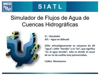 SIATL
Simulador de Flujos de Agua de
    Cuencas Hidrográficas
 