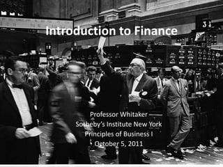 Introduction to Finance Professor Whitaker  Sotheby’s Institute New York   Principles of Business I  October 5, 2011 