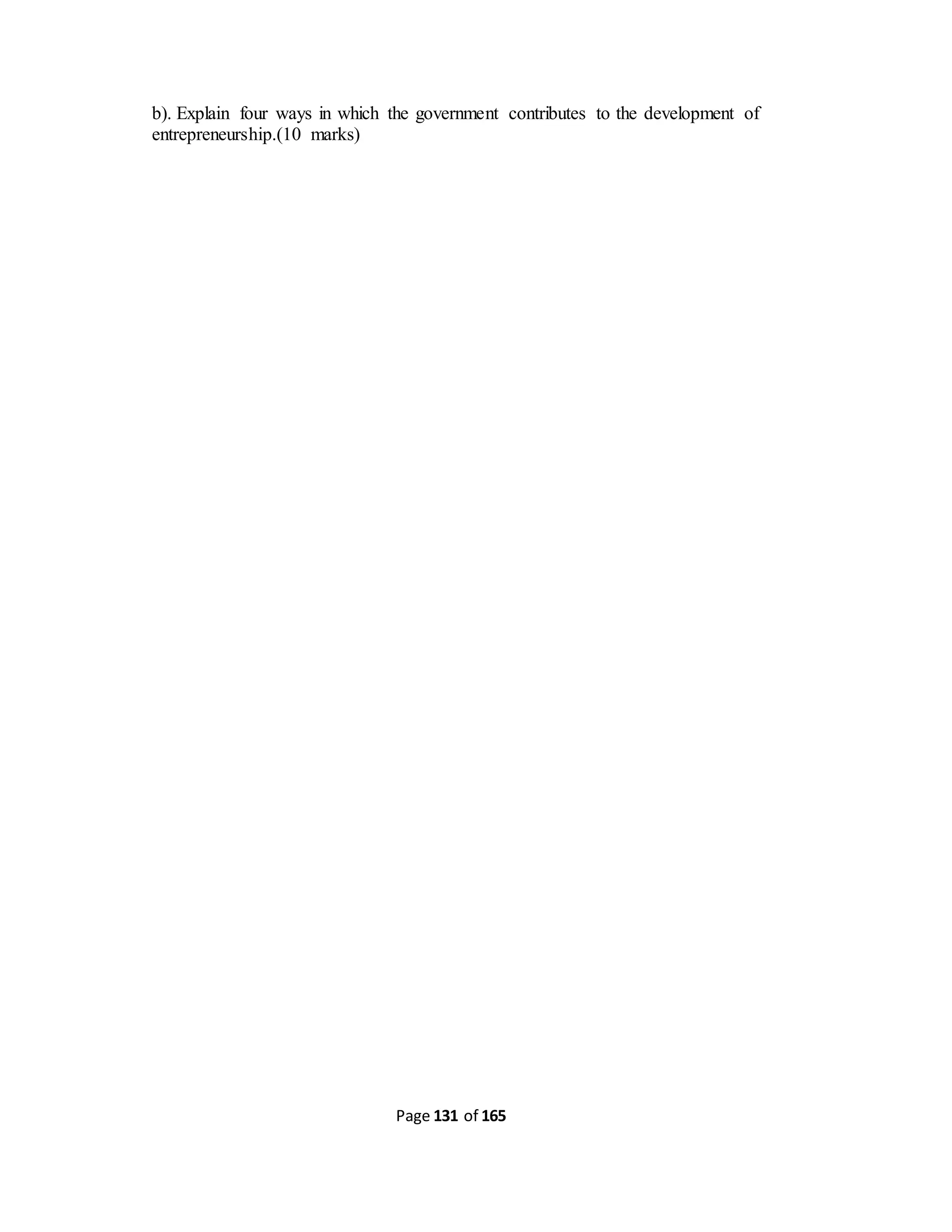 Page 131 of 165
b). Explain four ways in which the government contributes to the development of
entrepreneurship.(10 marks)
 