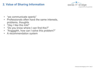 2. Value of Sharing Information “ we communicate openly” Professionals often have the same interests, problems, thoughts “ Hey I like this link!” “ Do you know where I can find this?” “ Argggghh, how can I solve this problem?” A recommendation system Enterprise Microblogging for SIB - Seite 5  