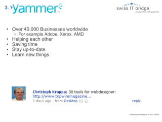 3. Yammer Over 40.000 Businesses worldwide For example Adobe, Xerox, AMD Helping each other Saving time Stay up-to-date Learn new things Enterprise Microblogging for SIB - Seite 8  