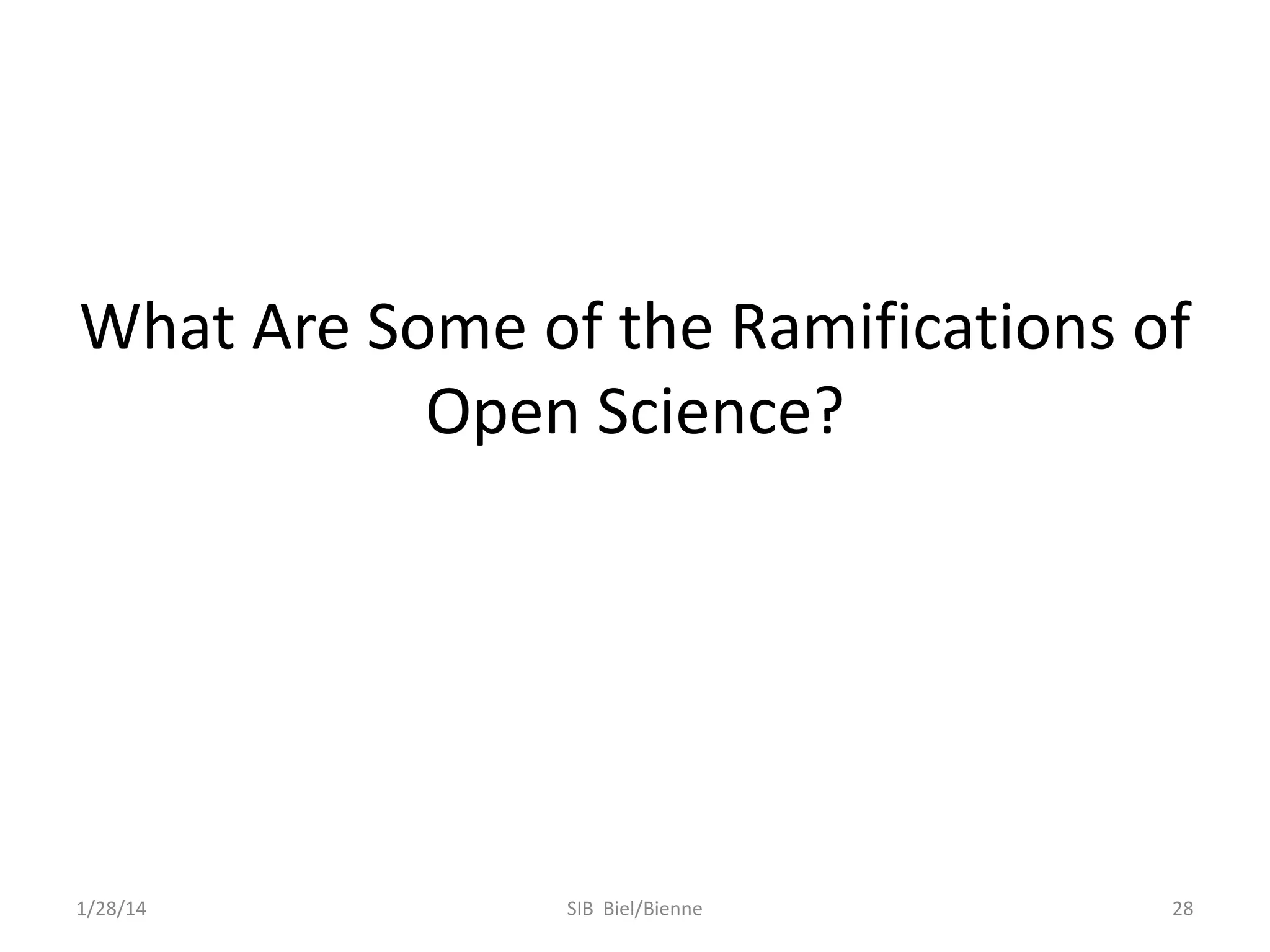 What Are Some of the Ramifications of
Open Science?

1/28/14

SIB Biel/Bienne

28

 