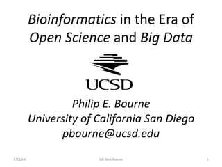 Bioinformatics in the Era of
Open Science and Big Data

Philip E. Bourne
University of California San Diego
pbourne@ucsd.edu
1/28/14

SIB Biel/Bienne

1

 