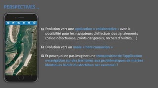 PERSPECTIVES …
Evolution vers une application « collaborative » avec la
possibilité pour les navigateurs d’effectuer des s...