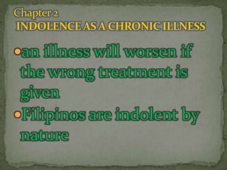 an illness will worsen if

the wrong treatment is
given
Filipinos are indolent by
nature

 