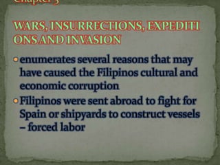  enumerates several reasons that may

have caused the Filipinos cultural and
economic corruption
 Filipinos were sent abroad to fight for
Spain or shipyards to construct vessels
– forced labor

 