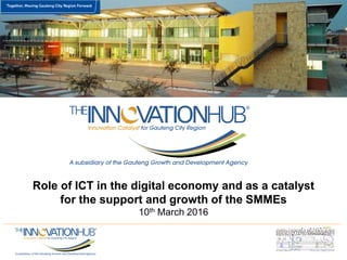 Role of ICT in the digital economy and as a catalyst
for the support and growth of the SMMEs
10th March 2016
 