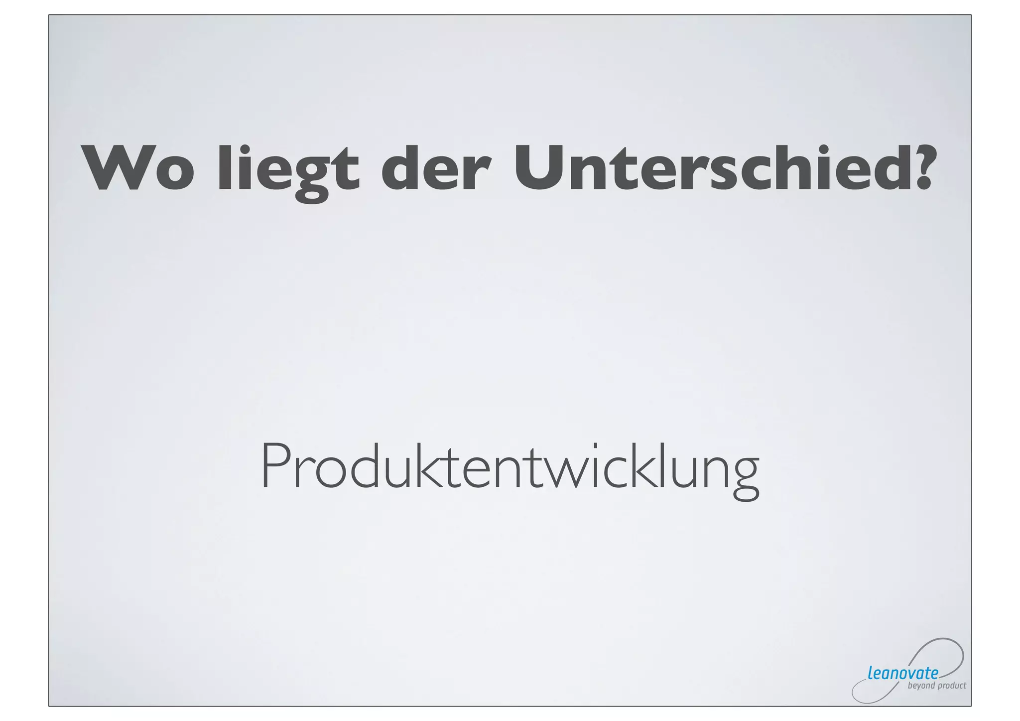 Wo liegt der Unterschied?



     Produktentwicklung
 