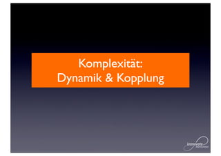 Komplexität:
Dynamik & Kopplung
 
